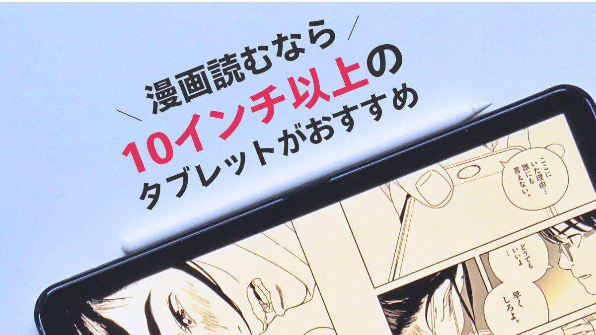 電子書籍の漫画読むならタブレットは10インチ以上をおすすめする理由